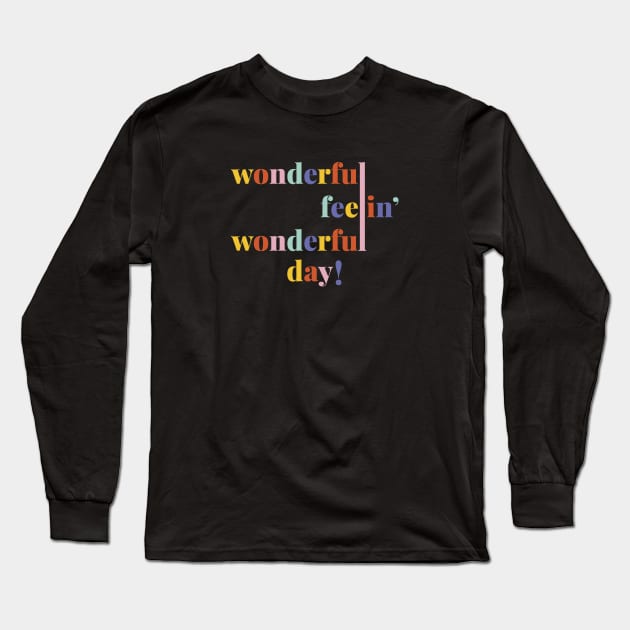 Wonderful Feelin' Wonderful Day! Long Sleeve T-Shirt by MagicalMountains